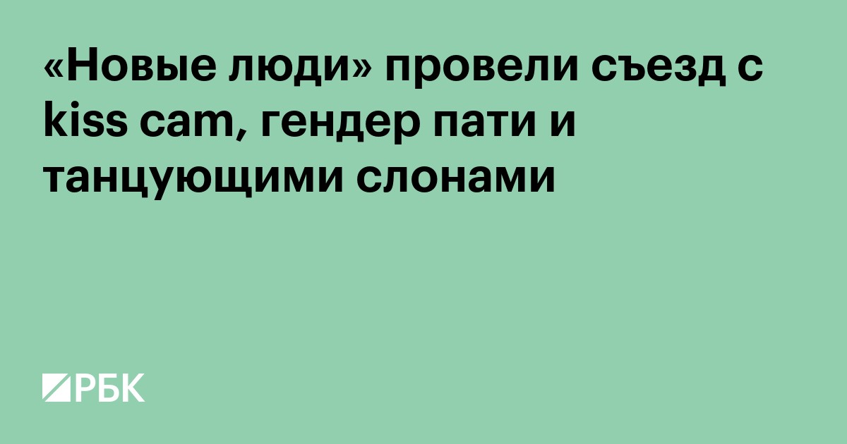 «Новые люди» провели съезд с kiss cam, гендер-пати и танцующими слонами