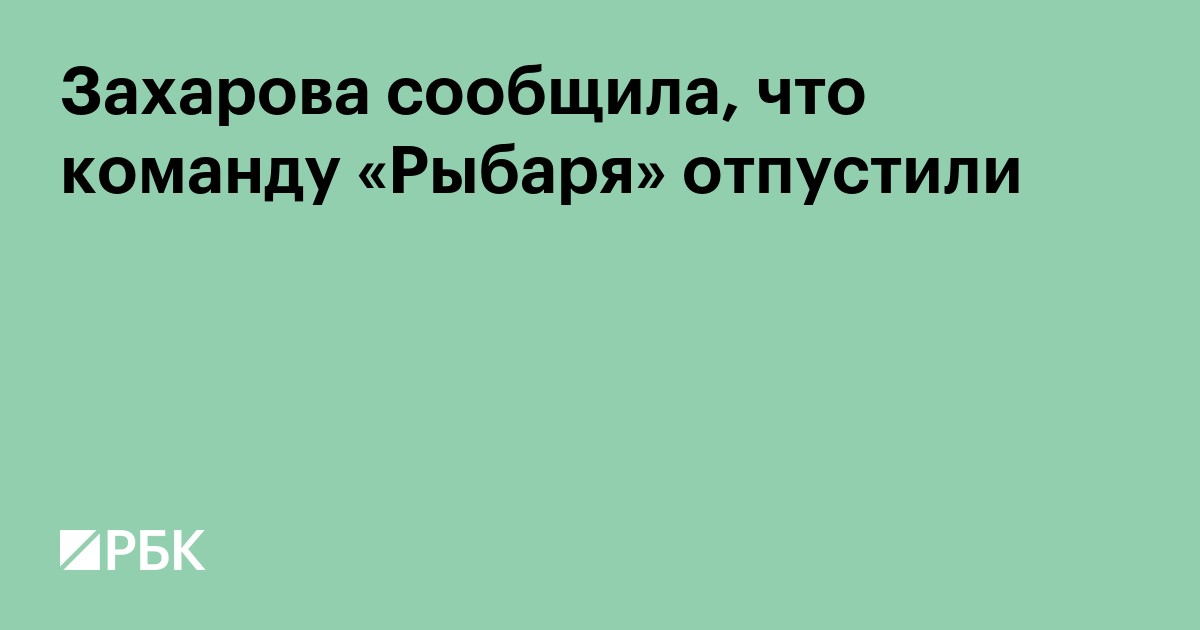 Захарова сообщила, что команду «Рыбаря» отпустили