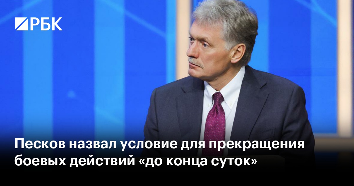 Песков назвал условие для прекращения боевых действий «до конца суток»
