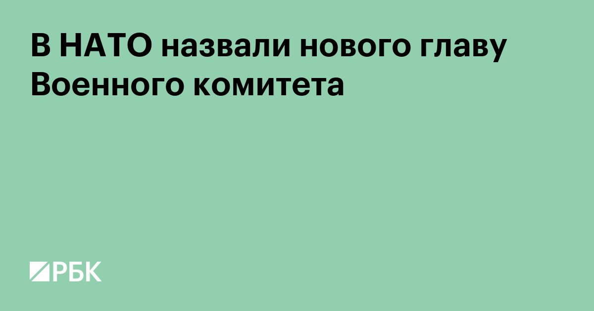 В НАТО назвали нового главу Военного комитета