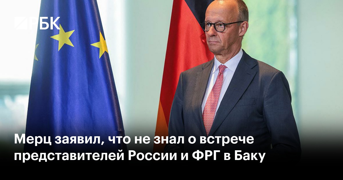 Мерц заявил, что не знал о встрече представителей России и ФРГ в Баку