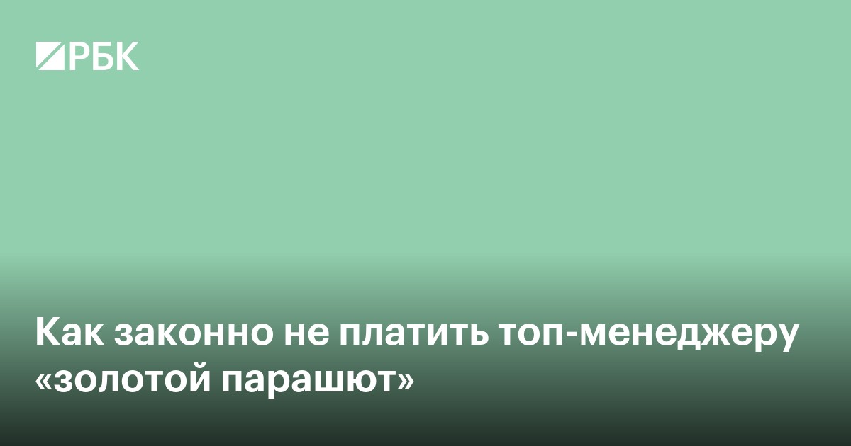 Когда компания может законно не выплачивать топ-менеджеру «золотой парашют»