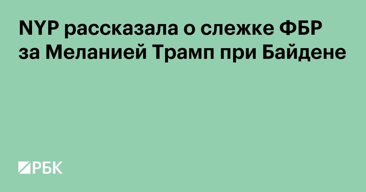NYP рассказала о слежке ФБР за Меланией Трамп при Байдене
