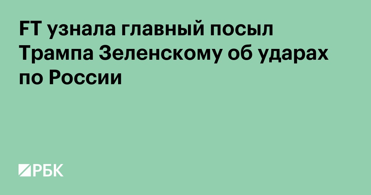 FT узнала главный посыл Трампа Зеленскому об ударах по России