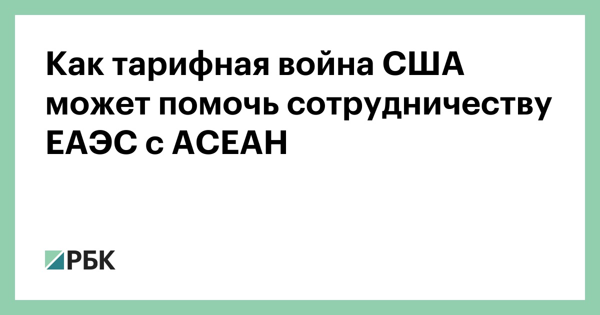 Как тарифная война США может помочь сотрудничеству ЕАЭС с АСЕАН