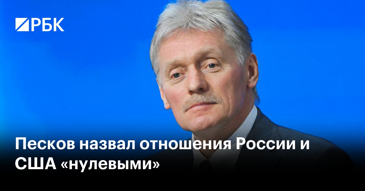Песков назвал отношения России и США «нулевыми»