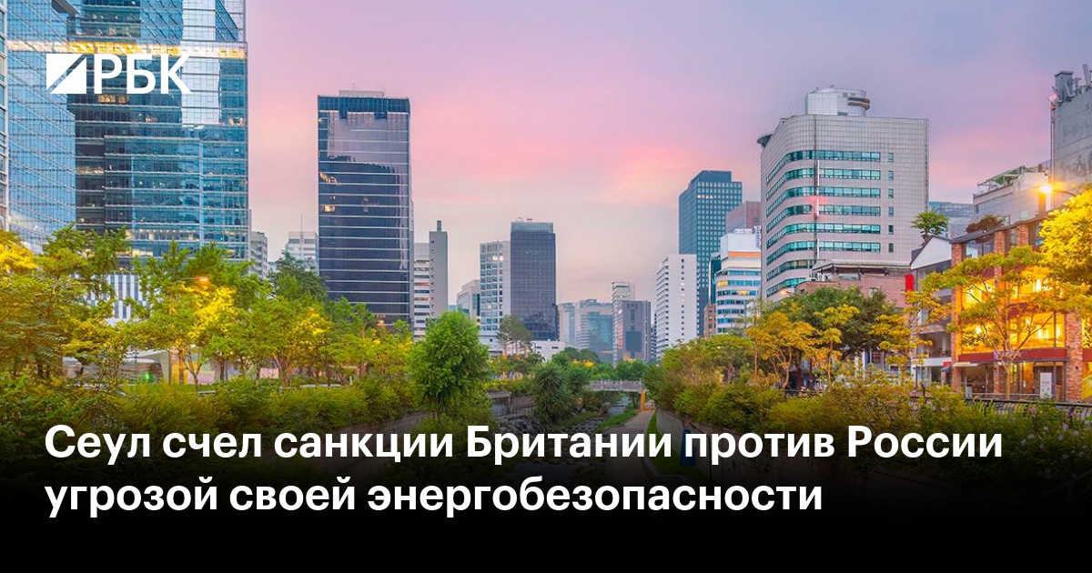 Сеул счел санкции Британии против России угрозой своей энергобезопасности