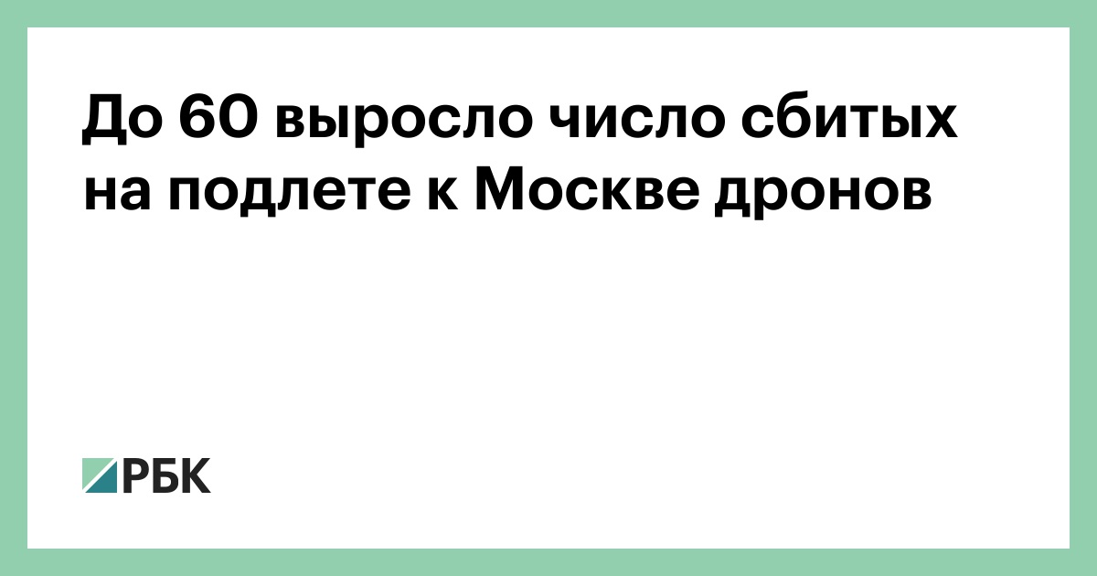 До 60 выросло число сбитых на подлете к Москве дронов