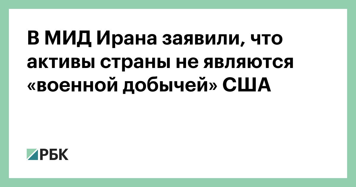 В МИД Ирана заявили, что активы страны не являются «военной добычей» США