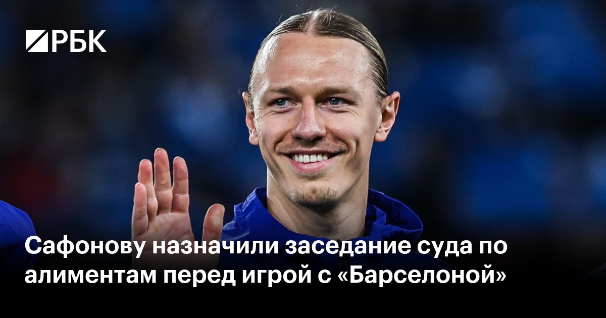 Сафонову назначили заседание суда по алиментам перед игрой с «Барселоной»