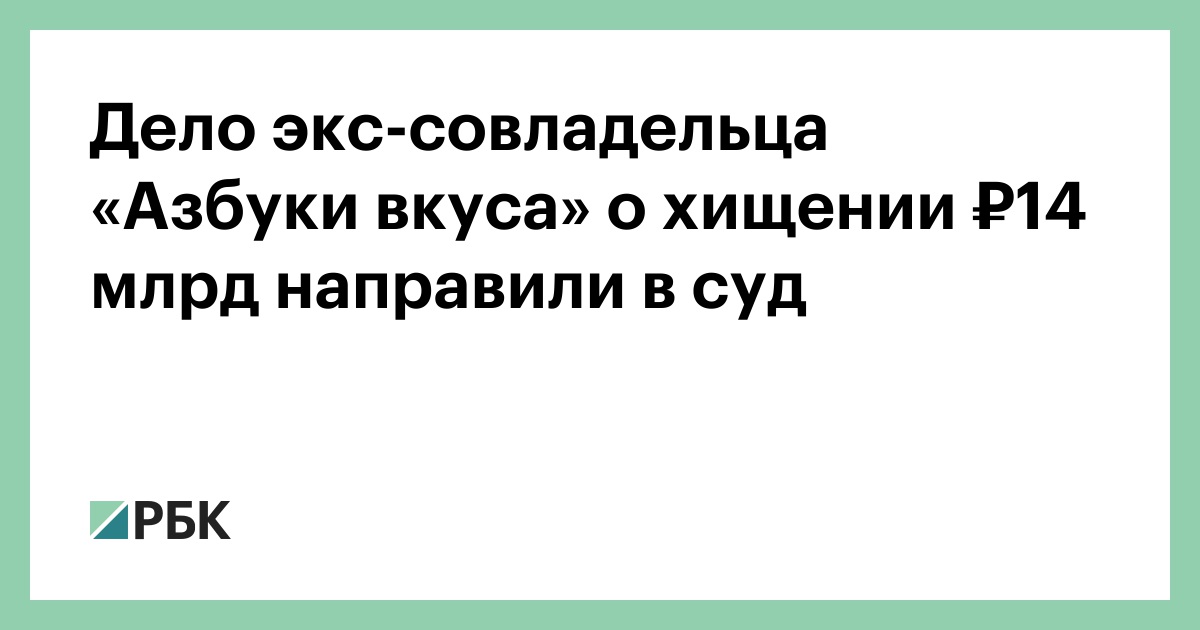 Дело экс-совладельца «Азбуки вкуса» о хищении ₽14 млрд направили в суд