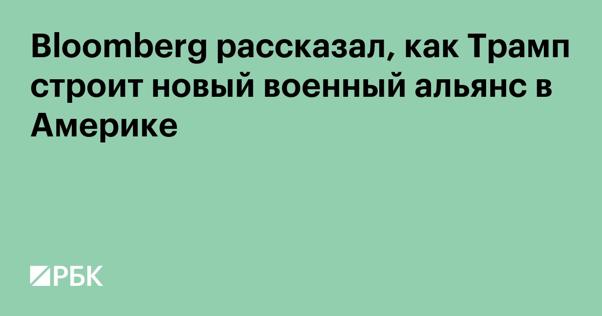 Bloomberg рассказал, как Трамп строит новый военный альянс в Америке