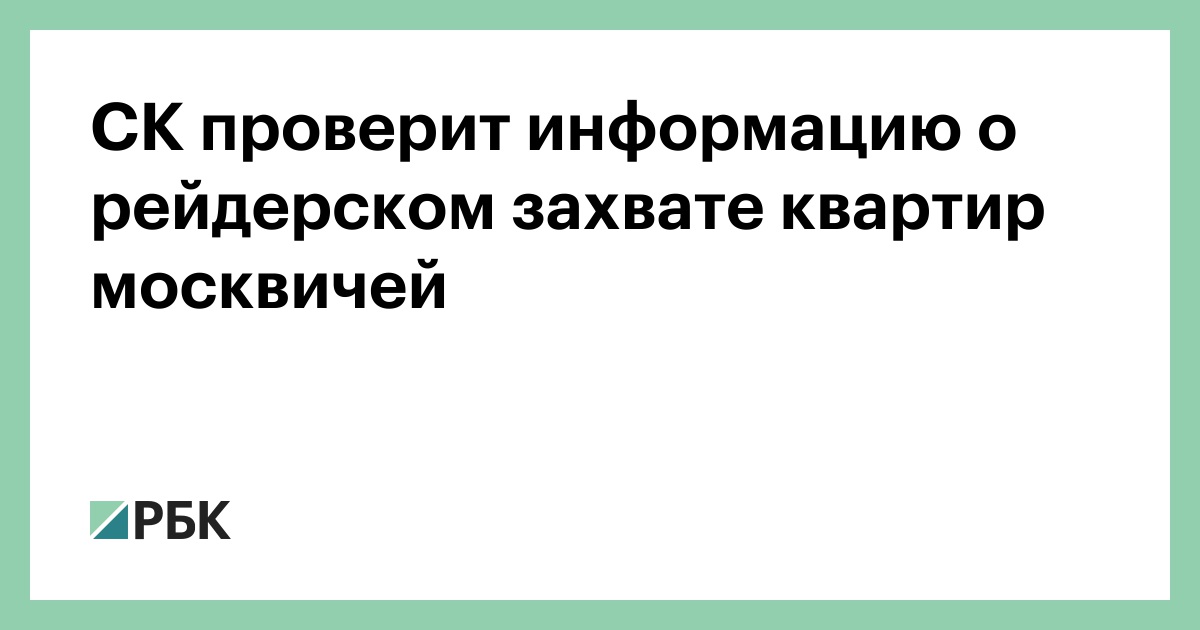 СК проверит информацию о рейдерском захвате квартир москвичей
