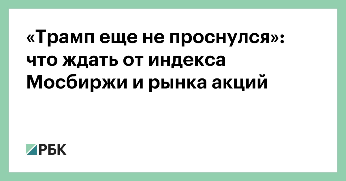 «Трамп еще не проснулся»: что ждать от индекса Мосбиржи и рынка акций