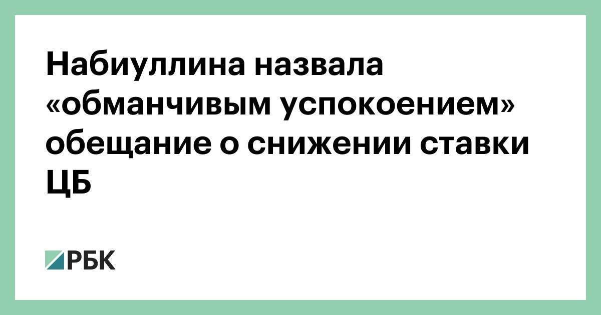 Набиуллина назвала обещания о снижении ключевой ставки обманчивым успокоением