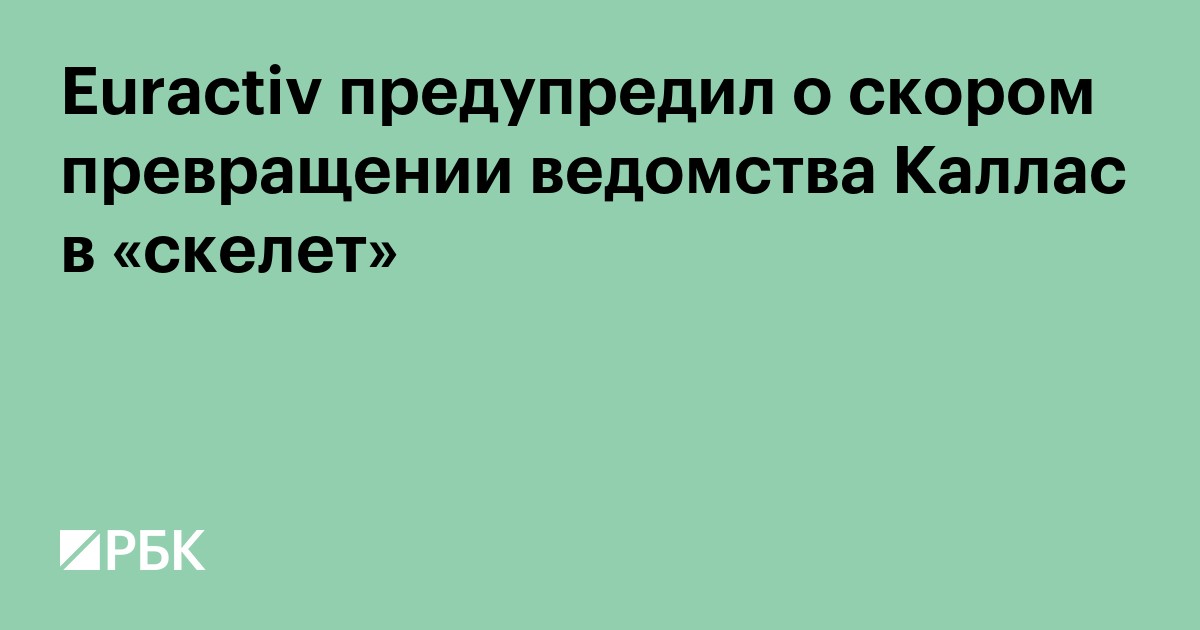 Euractiv предупредил о скором превращении ведомства Каллас в «скелет»