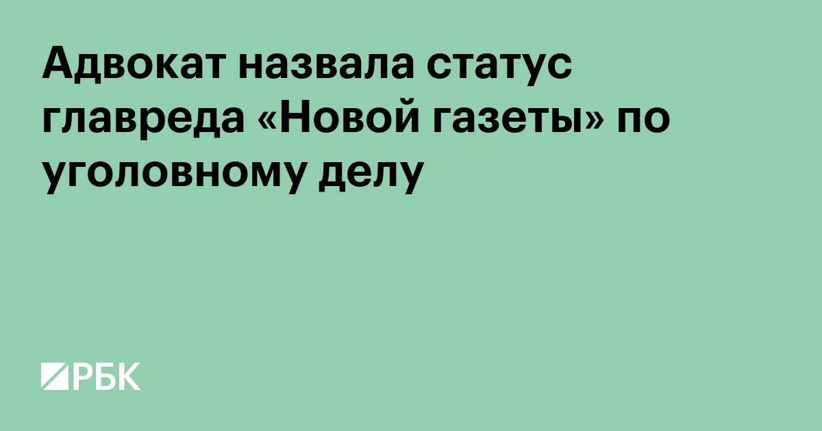 Адвокат назвала статус главреда «Новой газеты» по уголовному делу