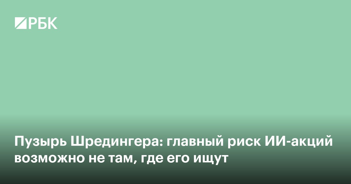Пузырь Шредингера: главный риск ИИ-акций, возможно, не там, где его ищут