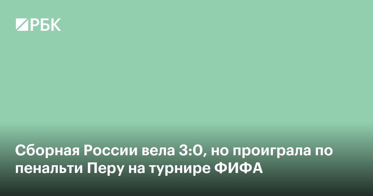 Сборная России вела 3:0, но проиграла по пенальти Перу на турнире ФИФА