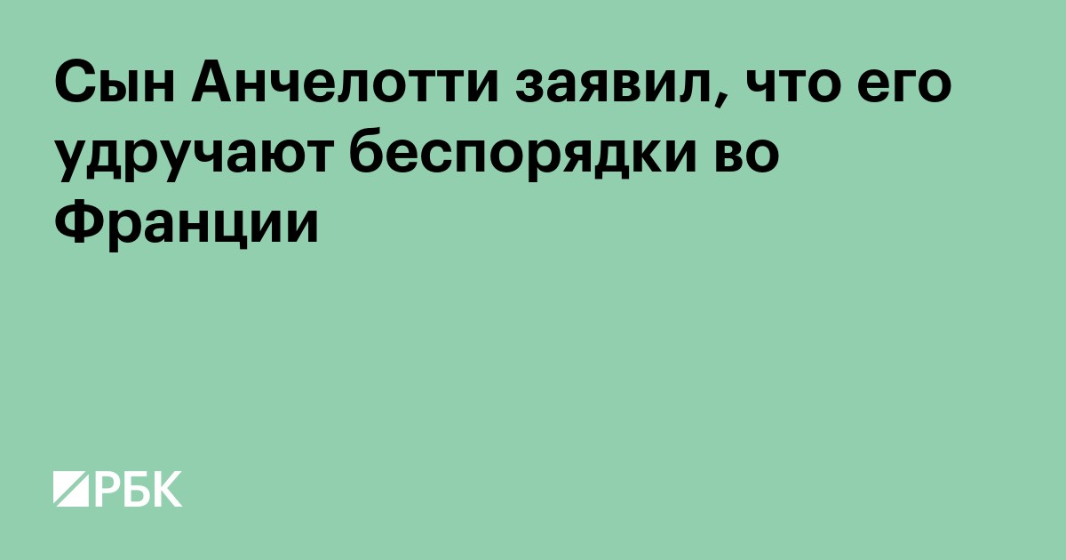 Сын Анчелотти заявил, что его удручают беспорядки во Франции