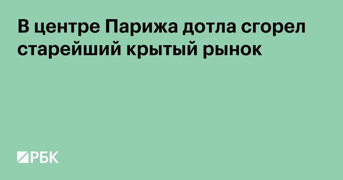 В центре Парижа дотла сгорел старейший крытый рынок