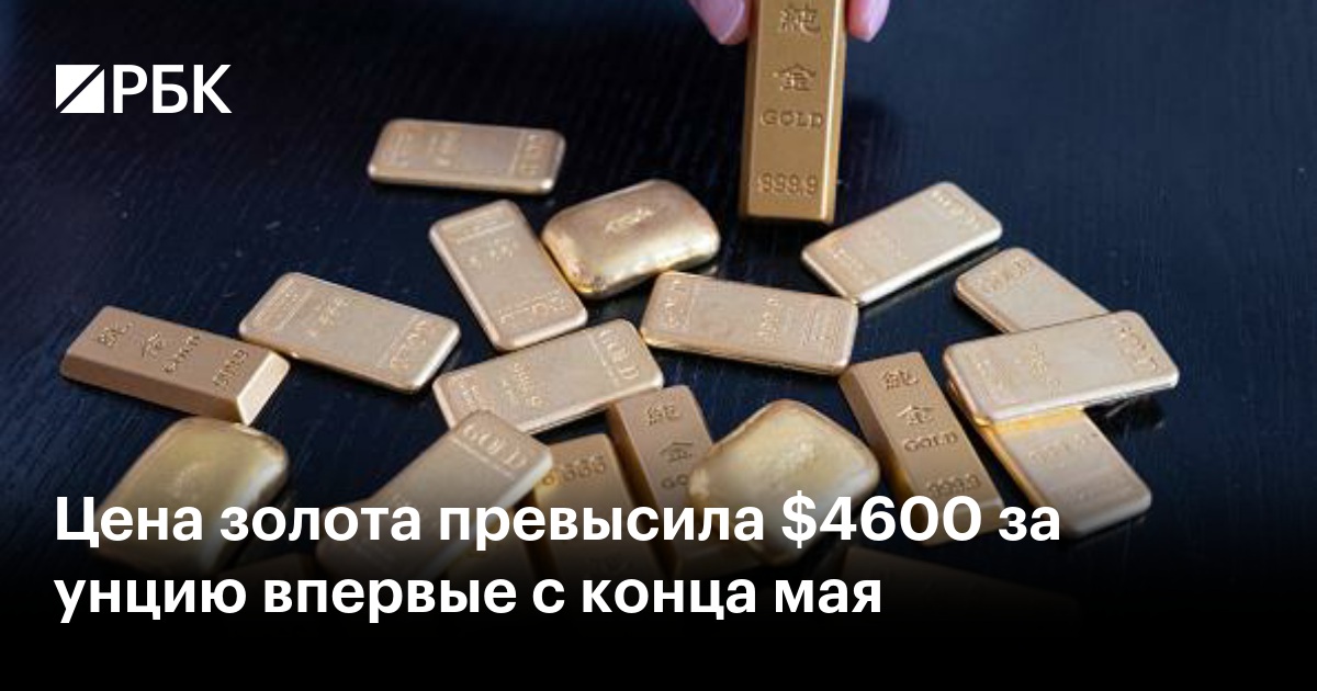 Цена золота превысила $4600 за унцию впервые с конца мая