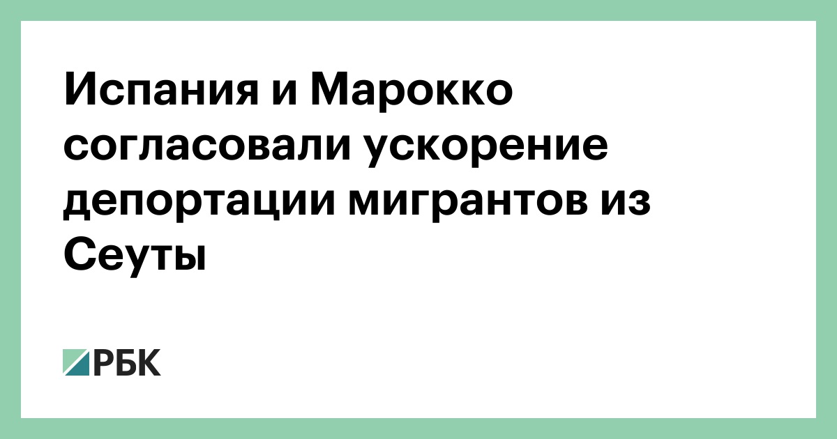 Испания и Марокко согласовали ускорение депортации мигрантов из Сеуты