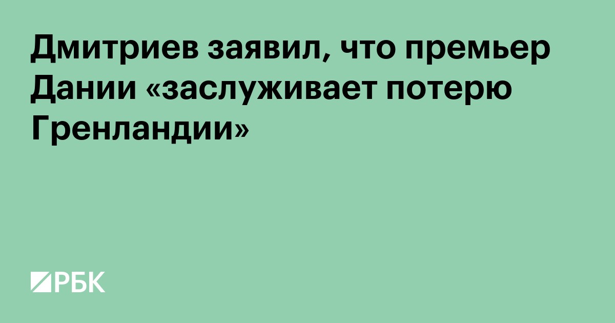 Дмитриев заявил, что премьер Дании «заслуживает потерю Гренландии»