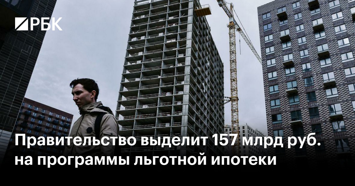 Правительство выделит 157 млрд руб. на программы льготной ипотеки