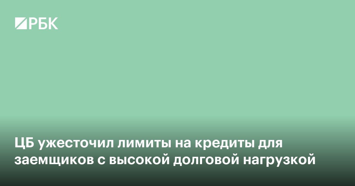 ЦБ ужесточил лимиты на кредиты для заемщиков с высокой долговой нагрузкой