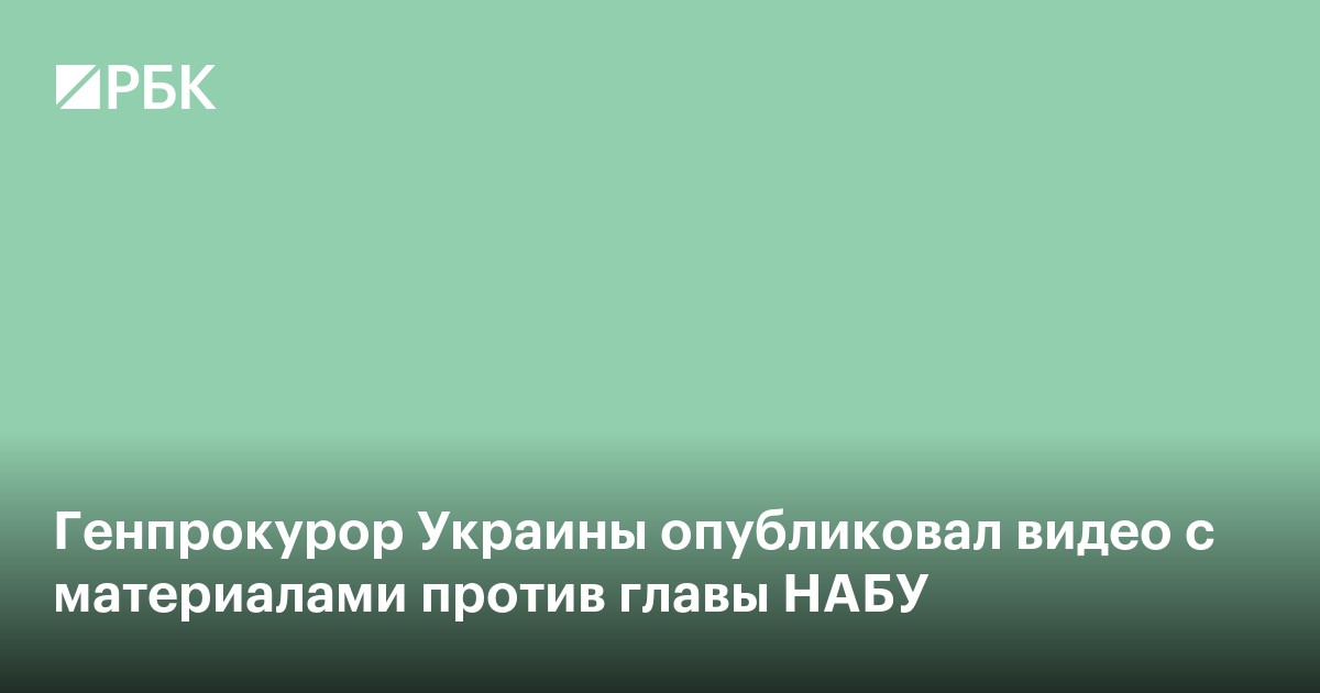 Генпрокурор Украины опубликовал видео с материалами против главы НАБУ