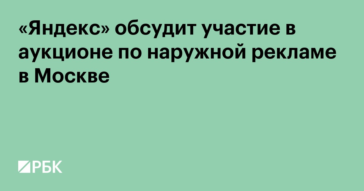 «Яндекс» обсудит участие в аукционе по наружной рекламе в Москве