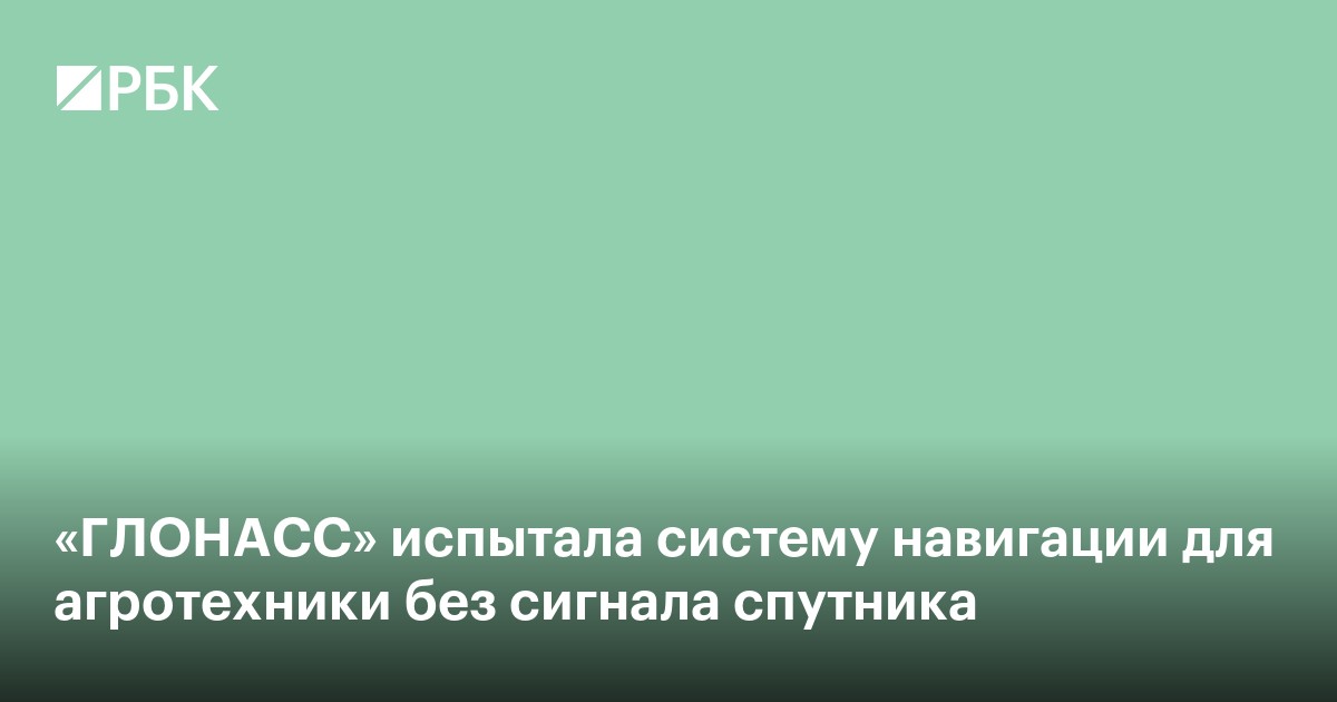 «ГЛОНАСС» испытала систему навигации для агротехники без сигнала спутника