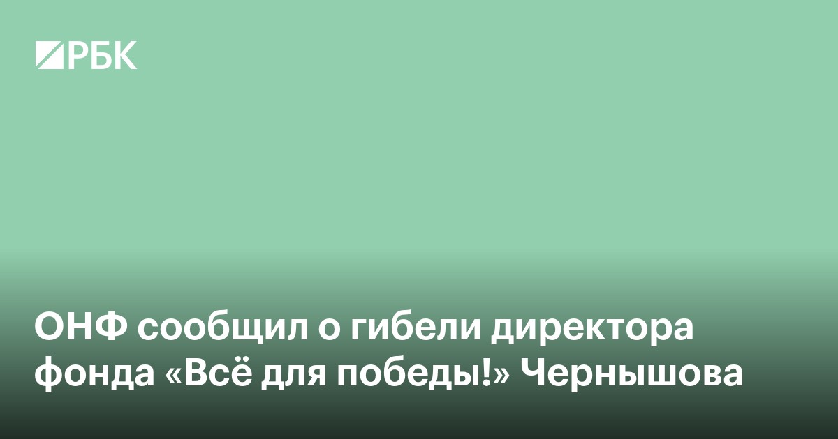 ОНФ сообщил о гибели директора фонда «Всё для победы!» Чернышова
