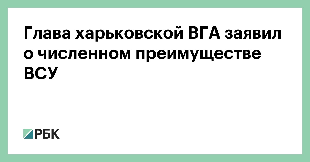 Глава харьковской ВГА заявил о численном преимуществе ВСУ — РБК