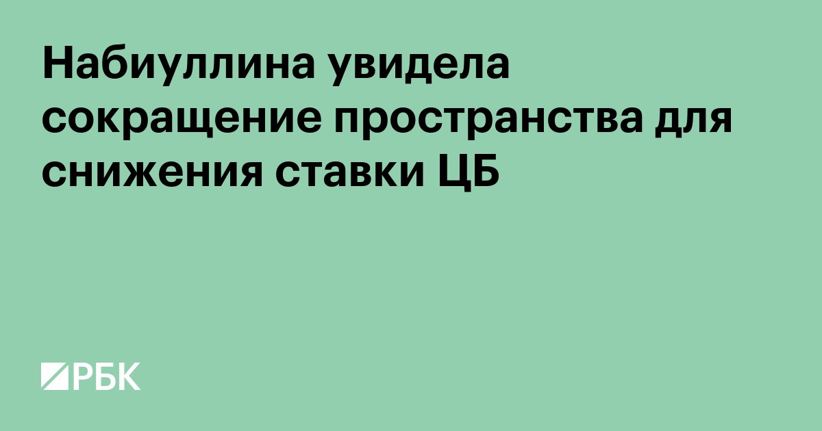 Набиуллина увидела сокращение пространства для снижения ставки ЦБ