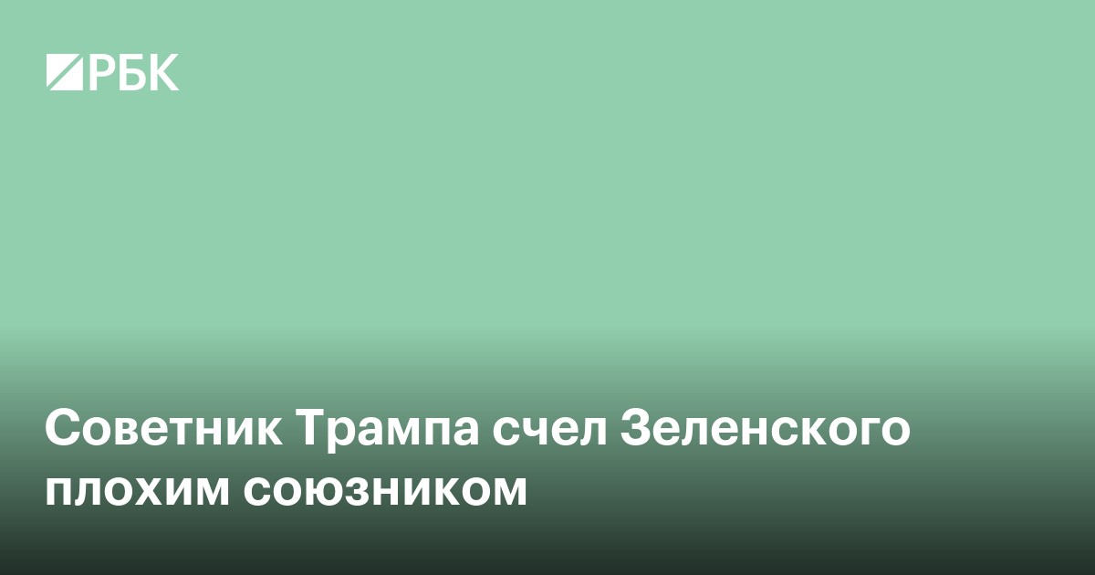 Советник Трампа счел Зеленского плохим союзником