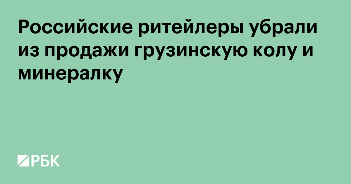 Российские ритейлеры убрали из продажи грузинскую колу и минералку