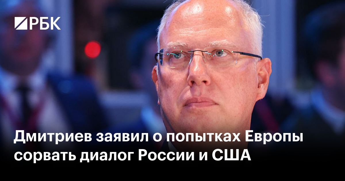 Дмитриев заявил о попытках Европы сорвать диалог России и США