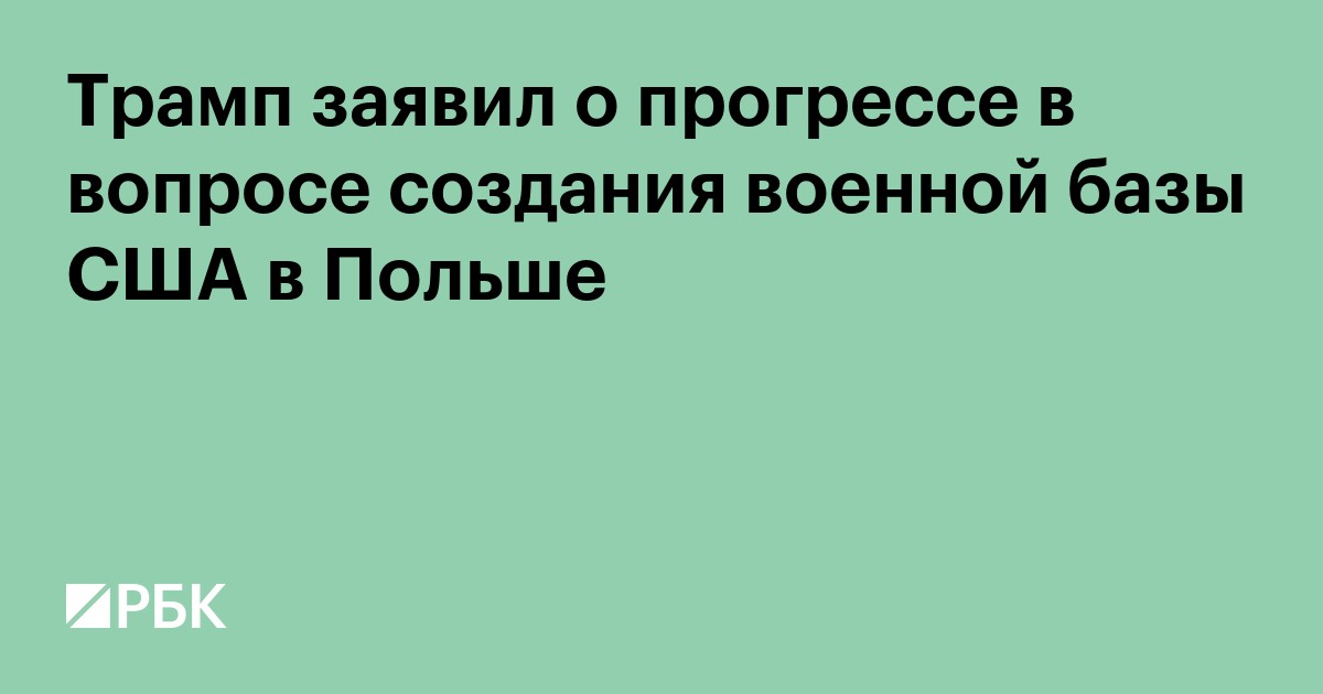 Трамп заявил о прогрессе в вопросе создания военной базы США в Польше