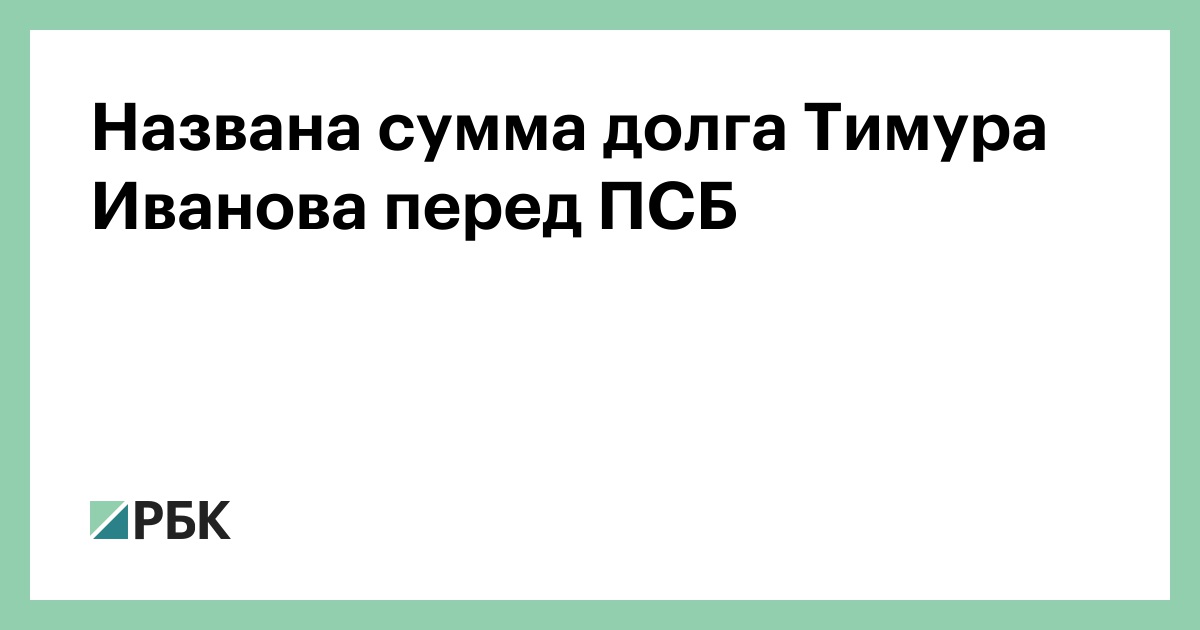 Названа сумма долга Тимура Иванова перед ПСБ