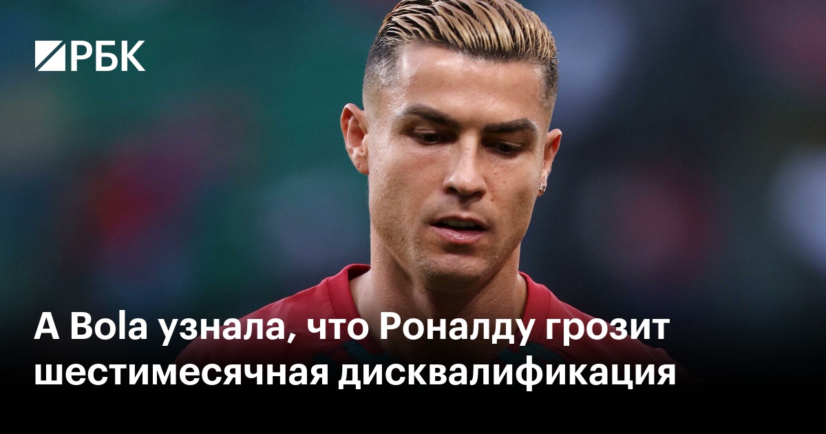 A Bola узнала, что Роналду грозит шестимесячная дисквалификация