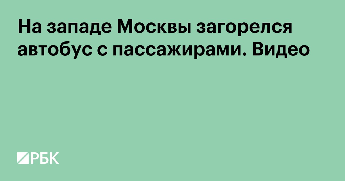 На западе Москвы загорелся автобус с пассажирами. Видео
