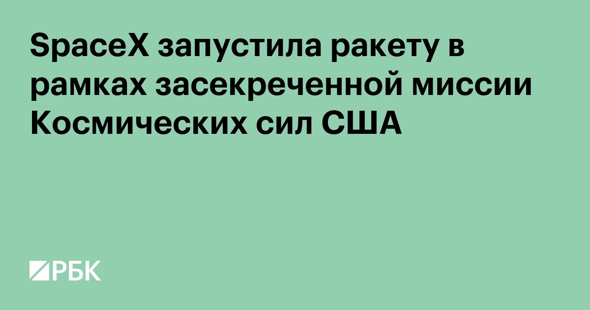 SpaceX запустила ракету в рамках засекреченной миссии Космических сил США