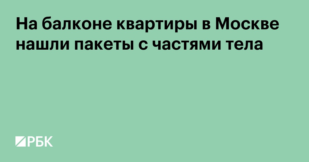 На балконе квартиры в Москве нашли пакеты с частями тела