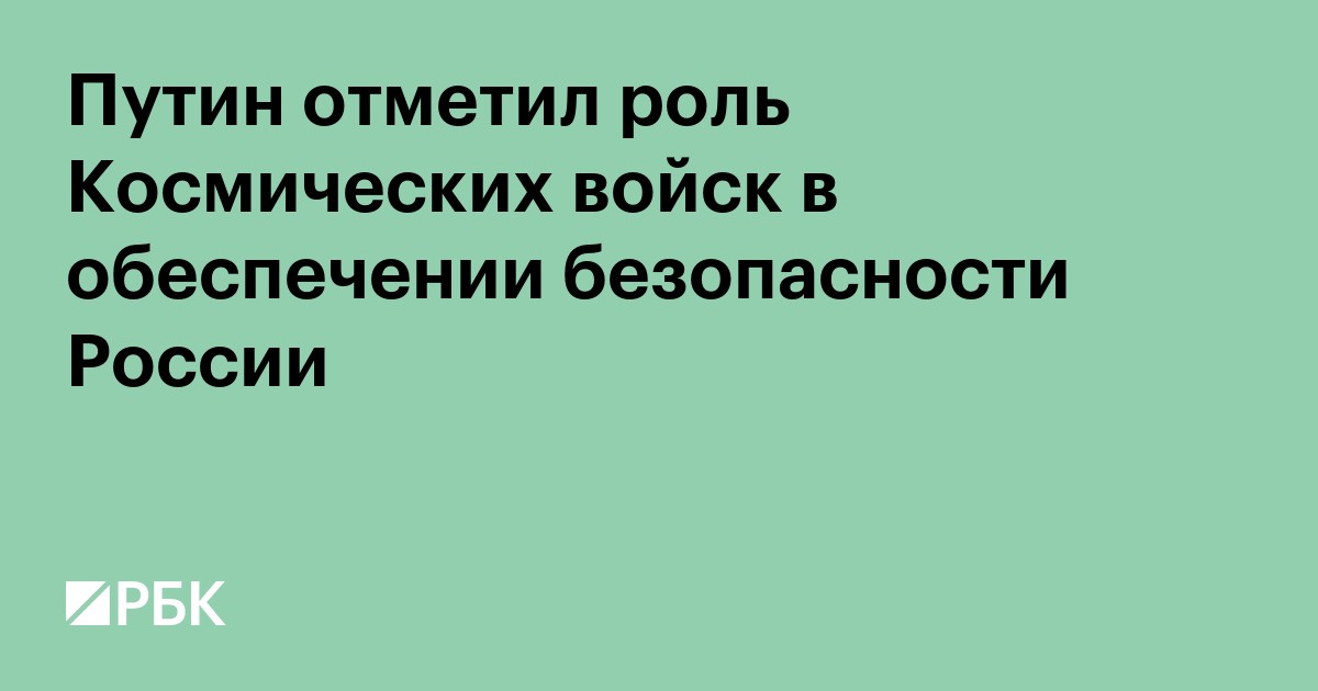 Путин отметил роль Космических войск в обеспечении безопасности России