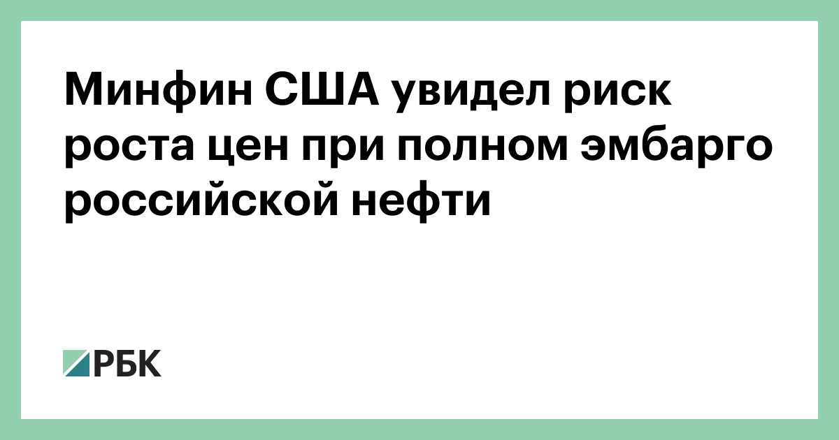 Минфин США увидел риск роста цен при полном эмбарго российской нефти — РБК 