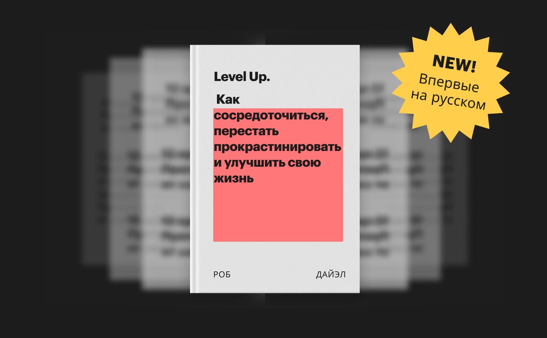 Level Up. Как сосредоточиться, перестать прокрастинировать и улучшить свою  жизнь :: РБК Pro