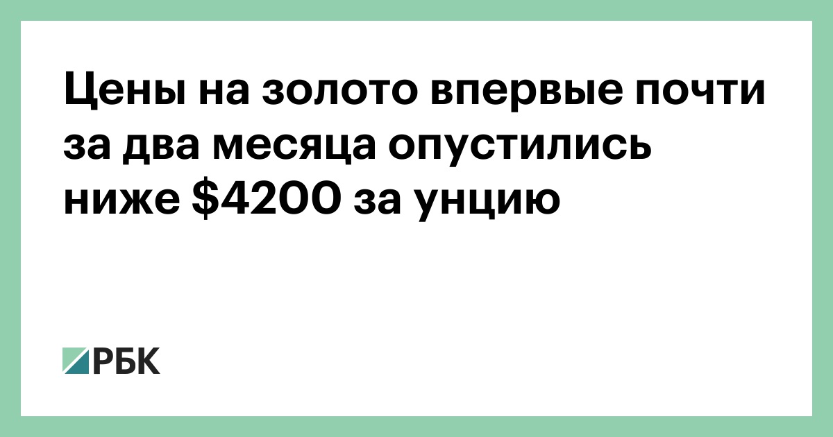 Цены на золото впервые почти за два месяца опустились ниже $4200 за унцию