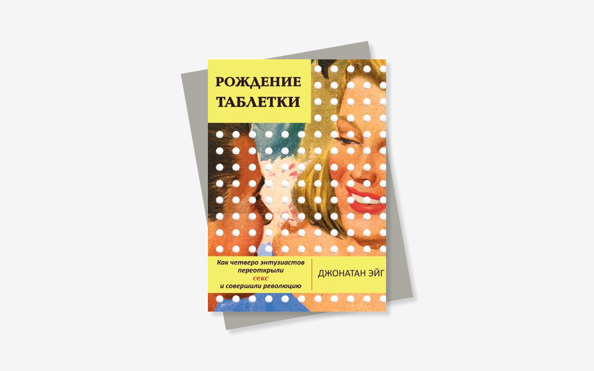 «Рождение таблетки»: как изобретение противозачаточных изменило мир